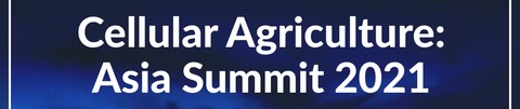 Cellular Agriculture: Asia Summit 2021